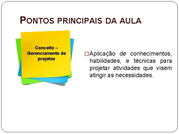 PONTOS PRINCIPAIS DA AULA Conceito – Gerenciamento de projetos � Aplicação de conhecimentos, habilidades,