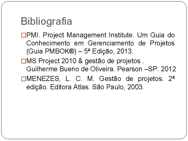 Bibliografia �PMI. Project Management Institute. Um Guia do Conhecimento em Gerenciamento de Projetos (Guia