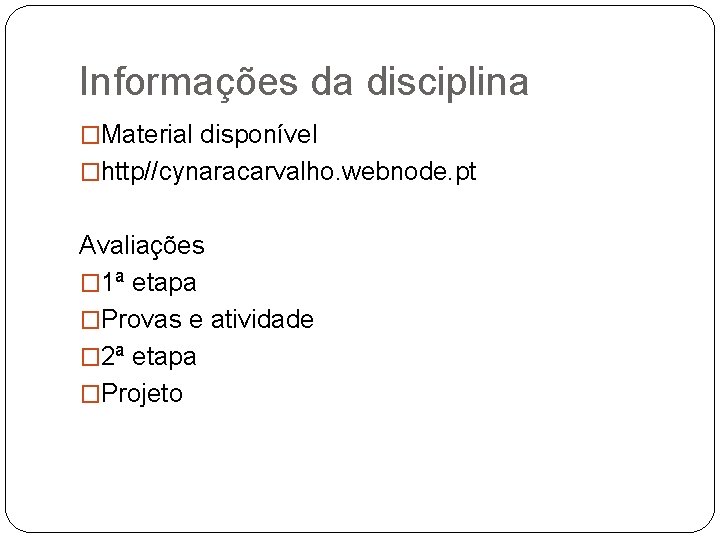 Informações da disciplina �Material disponível �http//cynaracarvalho. webnode. pt Avaliações � 1ª etapa �Provas e