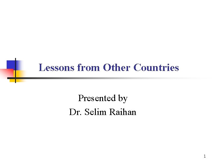 Lessons from Other Countries Presented by Dr. Selim Raihan 1 