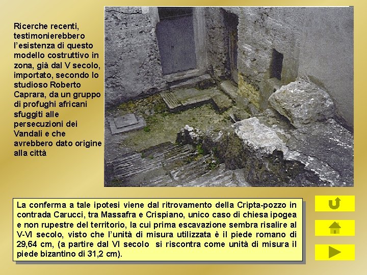 Ricerche recenti, testimonierebbero l’esistenza di questo modello costruttivo in zona, già dal V secolo, Ricerche recenti, testimonierebbero l’esistenza di questo modello costruttivo in zona, già dal V secolo,