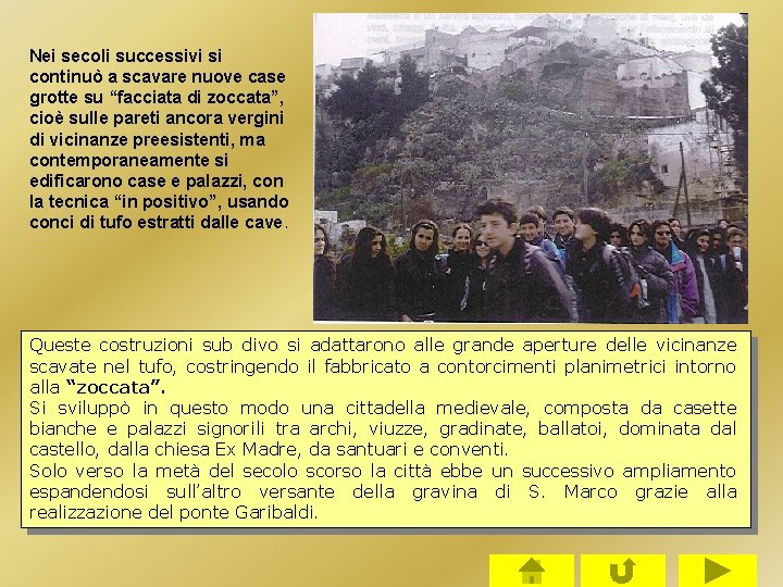 Nei secoli successivi si continuò a scavare nuove case grotte su “facciata di zoccata”, Nei secoli successivi si continuò a scavare nuove case grotte su “facciata di zoccata”,