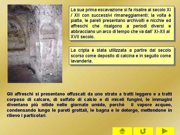 La sua prima escavazione si fa risalire al secolo XI / XII con successivi La sua prima escavazione si fa risalire al secolo XI / XII con successivi