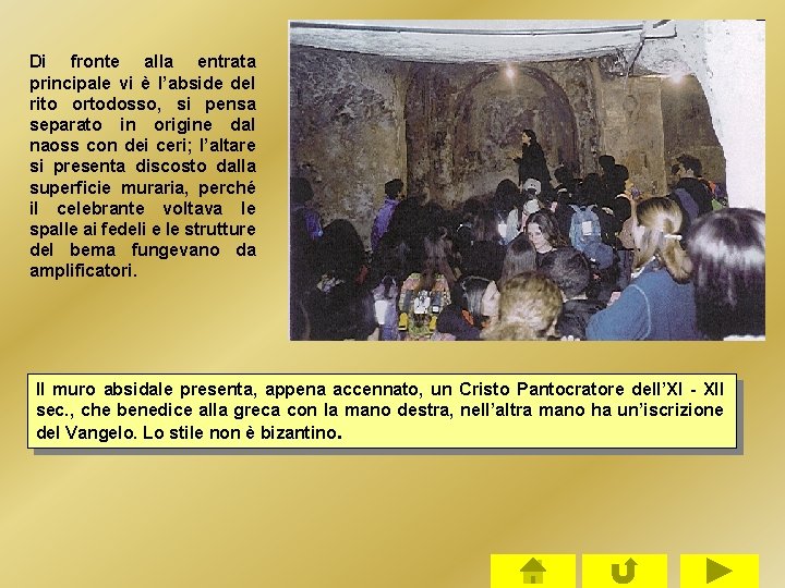 Di fronte alla entrata principale vi è l’abside del rito ortodosso, si pensa separato Di fronte alla entrata principale vi è l’abside del rito ortodosso, si pensa separato