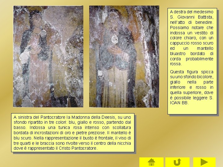 A destra del medesimo S. Giovanni Battista, nell’atto di benedire. Possiamo notare che indossa A destra del medesimo S. Giovanni Battista, nell’atto di benedire. Possiamo notare che indossa