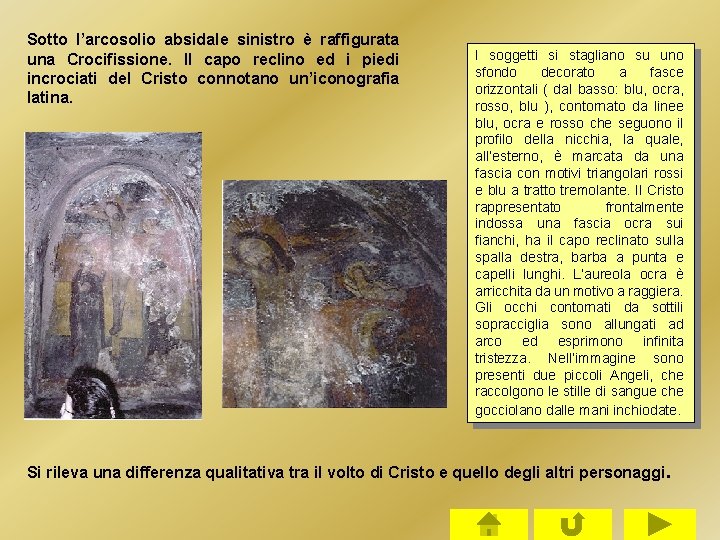 Sotto l’arcosolio absidale sinistro è raffigurata una Crocifissione. Il capo reclino ed i piedi Sotto l’arcosolio absidale sinistro è raffigurata una Crocifissione. Il capo reclino ed i piedi