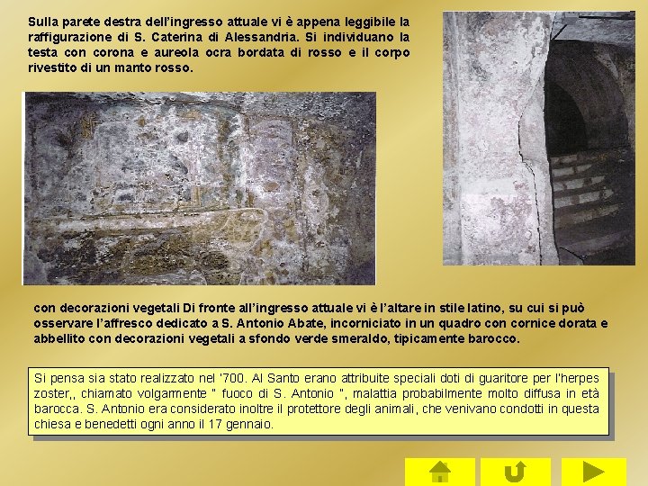 Sulla parete destra dell’ingresso attuale vi è appena leggibile la raffigurazione di S. Caterina Sulla parete destra dell’ingresso attuale vi è appena leggibile la raffigurazione di S. Caterina