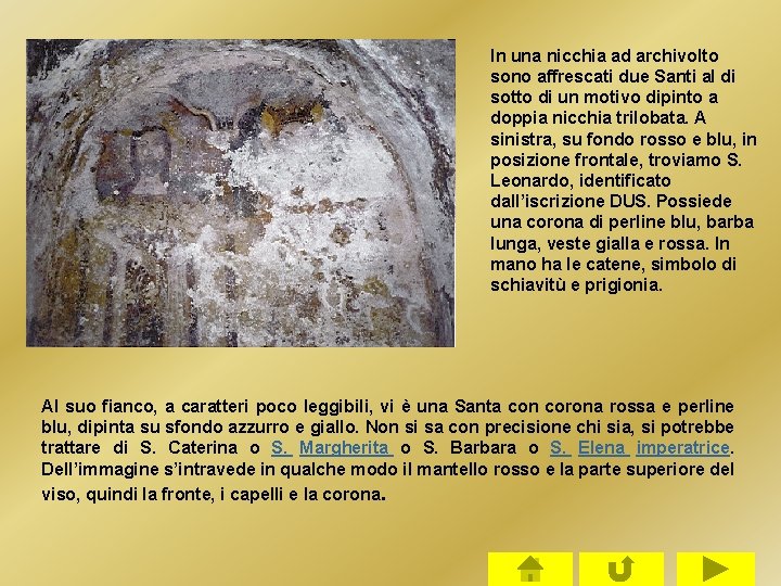 In una nicchia ad archivolto sono affrescati due Santi al di sotto di un In una nicchia ad archivolto sono affrescati due Santi al di sotto di un