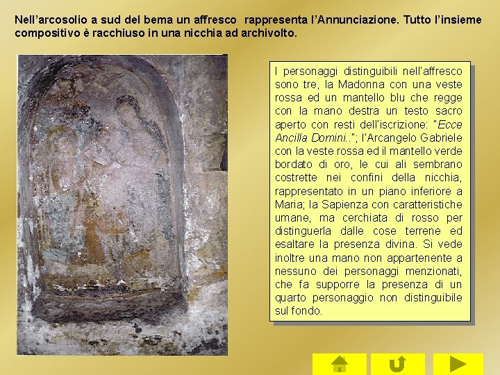 Nell’arcosolio a sud del bema un affresco rappresenta l’Annunciazione. Tutto l’insieme compositivo è racchiuso Nell’arcosolio a sud del bema un affresco rappresenta l’Annunciazione. Tutto l’insieme compositivo è racchiuso