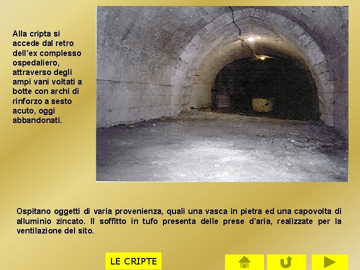 Alla cripta si accede dal retro dell’ex complesso ospedaliero, attraverso degli ampi vani voltati Alla cripta si accede dal retro dell’ex complesso ospedaliero, attraverso degli ampi vani voltati