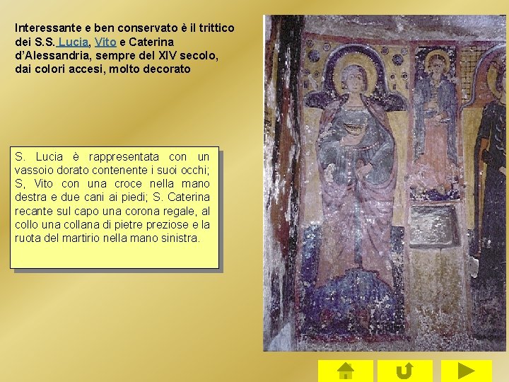 Interessante e ben conservato è il trittico dei S. S. Lucia, Vito e Caterina Interessante e ben conservato è il trittico dei S. S. Lucia, Vito e Caterina