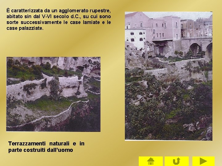 È caratterizzata da un agglomerato rupestre, abitato sin dal V-VI secolo d. C. , È caratterizzata da un agglomerato rupestre, abitato sin dal V-VI secolo d. C. ,