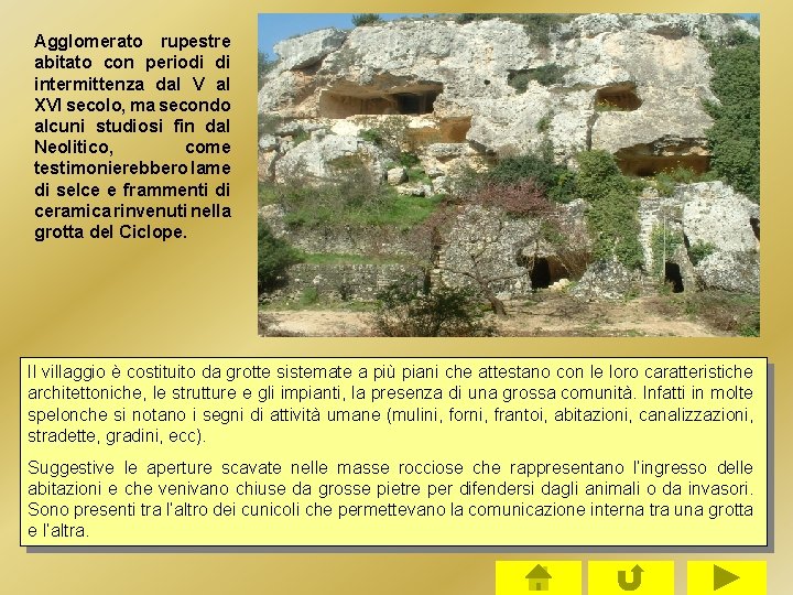 Agglomerato rupestre abitato con periodi di intermittenza dal V al XVI secolo, ma secondo Agglomerato rupestre abitato con periodi di intermittenza dal V al XVI secolo, ma secondo