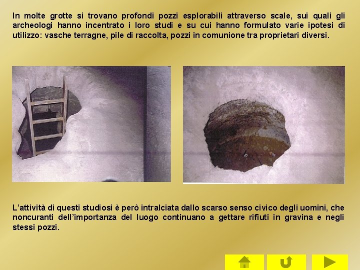 In molte grotte si trovano profondi pozzi esplorabili attraverso scale, sui quali gli archeologi In molte grotte si trovano profondi pozzi esplorabili attraverso scale, sui quali gli archeologi