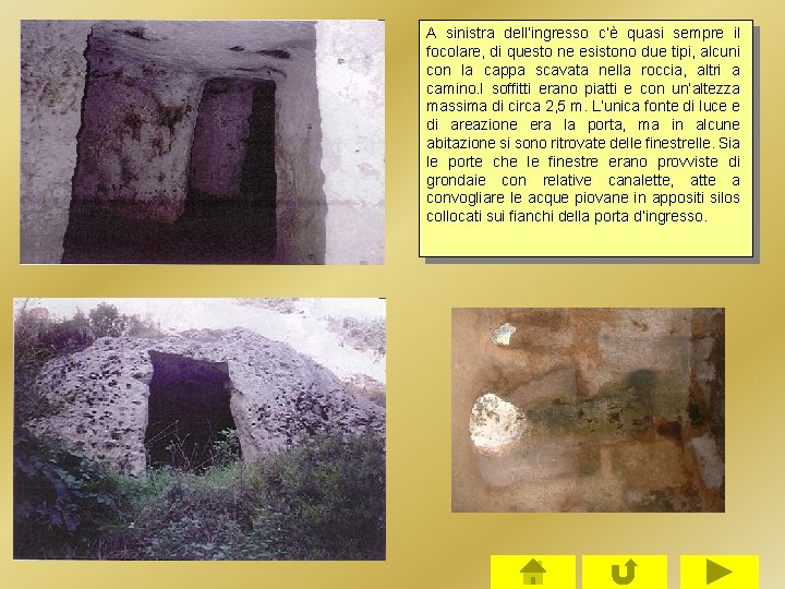 A sinistra dell’ingresso c’è quasi sempre il focolare, di questo ne esistono due tipi, A sinistra dell’ingresso c’è quasi sempre il focolare, di questo ne esistono due tipi,