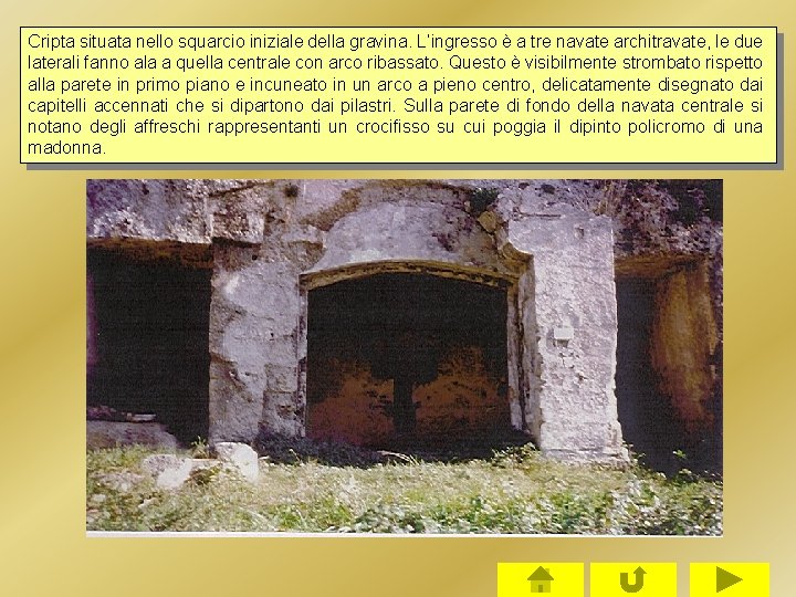 Cripta situata nello squarcio iniziale della gravina. L’ingresso è a tre navate architravate, le Cripta situata nello squarcio iniziale della gravina. L’ingresso è a tre navate architravate, le