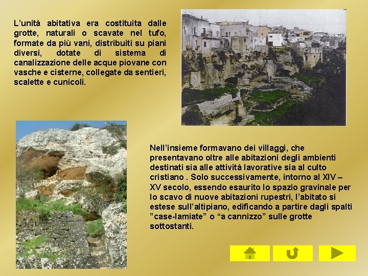 L’unità abitativa era costituita dalle grotte, naturali o scavate nel tufo, formate da più L’unità abitativa era costituita dalle grotte, naturali o scavate nel tufo, formate da più