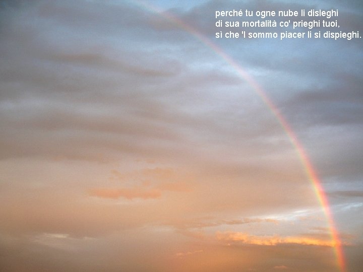 perché tu ogne nube li disleghi di sua mortalità co' prieghi tuoi, sì che