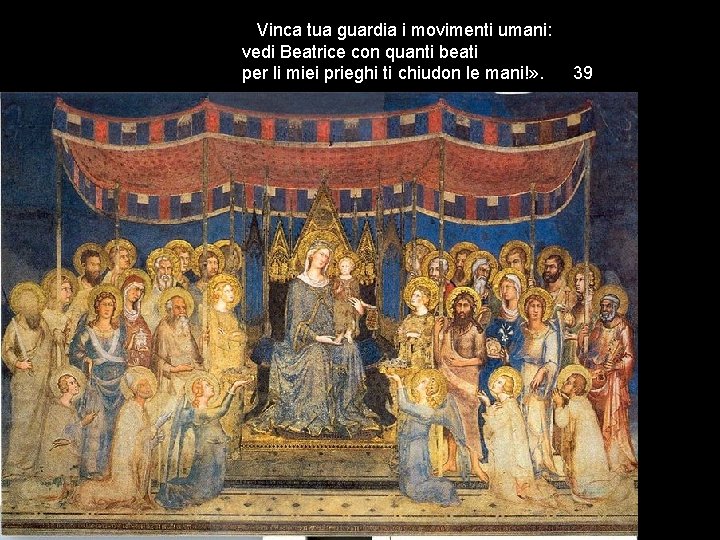 Vinca tua guardia i movimenti umani: vedi Beatrice con quanti beati per li miei