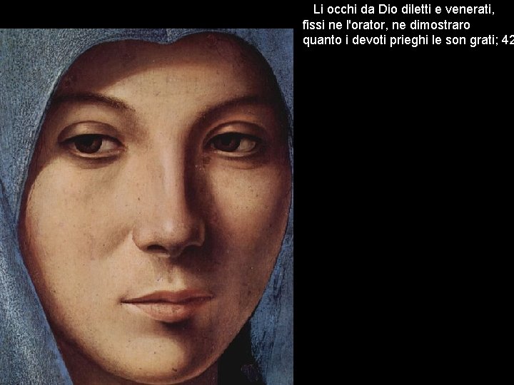 Li occhi da Dio diletti e venerati, fissi ne l'orator, ne dimostraro quanto i