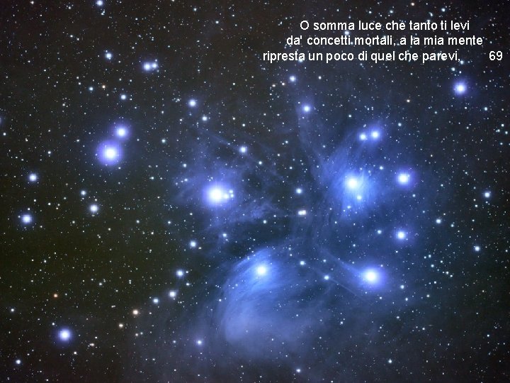 O somma luce che tanto ti levi da' concetti mortali, a la mia mente
