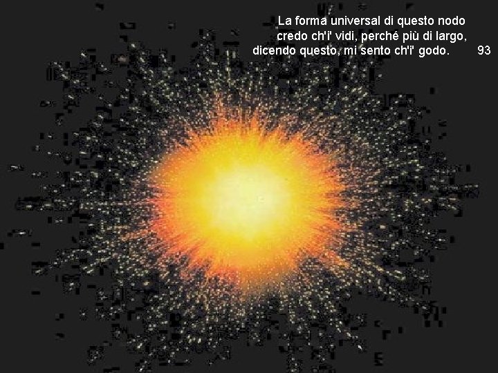 La forma universal di questo nodo credo ch'i' vidi, perché più di largo, dicendo