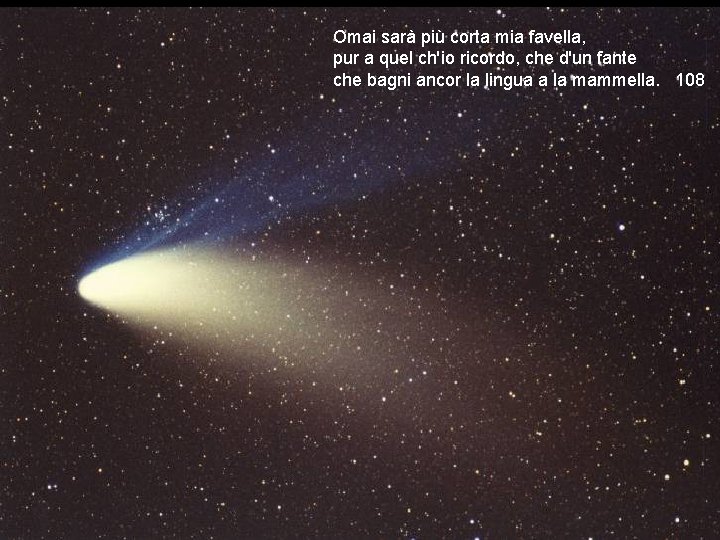 Omai sarà più corta mia favella, pur a quel ch'io ricordo, che d'un fante