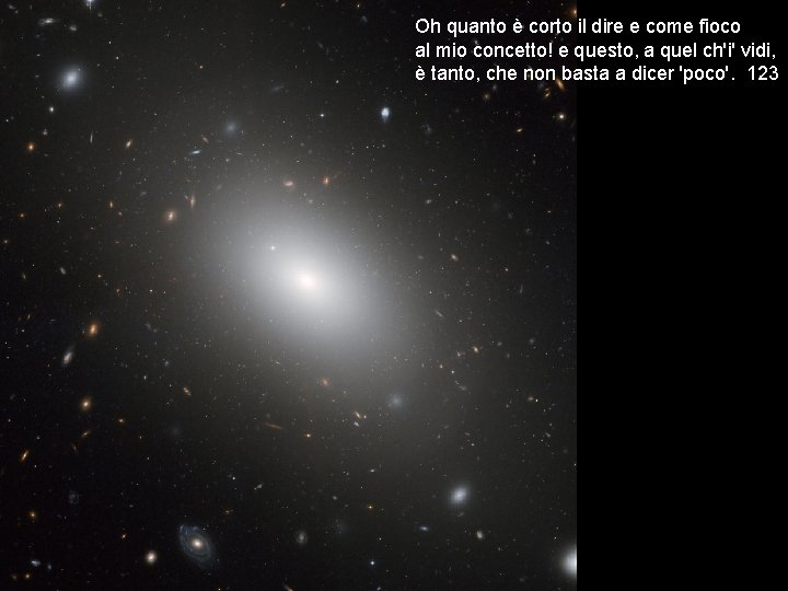 Oh quanto è corto il dire e come fioco al mio concetto! e questo,