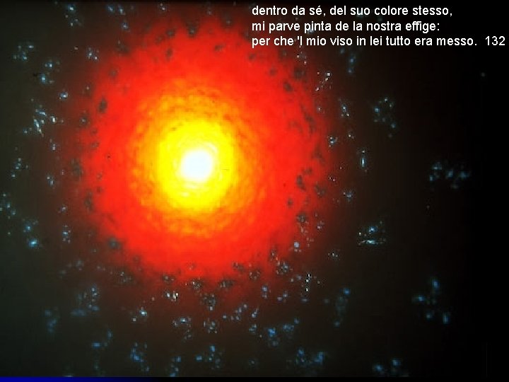dentro da sé, del suo colore stesso, mi parve pinta de la nostra effige: