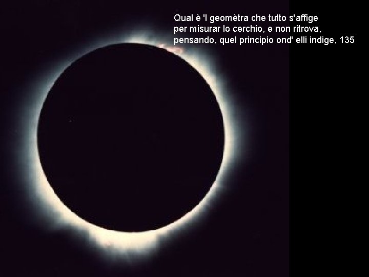 Qual è 'l geomètra che tutto s'affige per misurar lo cerchio, e non ritrova,