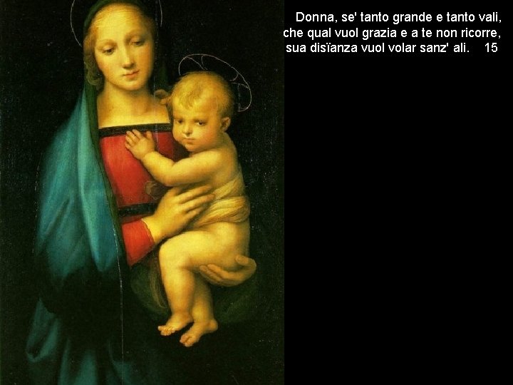 Donna, se' tanto grande e tanto vali, che qual vuol grazia e a te