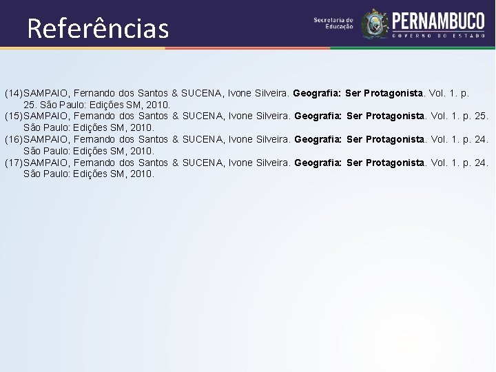 Referências (14) SAMPAIO, Fernando dos Santos & SUCENA, Ivone Silveira. Geografia: Ser Protagonista. Vol.