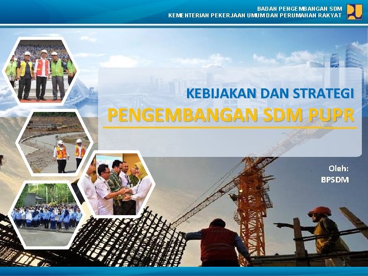 BADAN PENGEMBANGAN SDM KEMENTERIAN PEKERJAAN UMUM DAN PERUMAHAN RAKYAT KEBIJAKAN DAN STRATEGI PENGEMBANGAN SDM