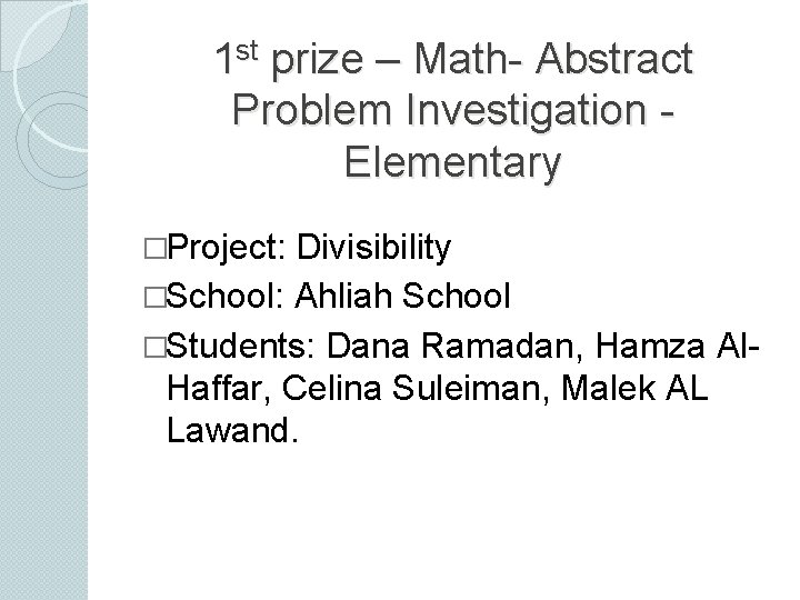 1 st prize – Math- Abstract Problem Investigation Elementary �Project: Divisibility �School: Ahliah School