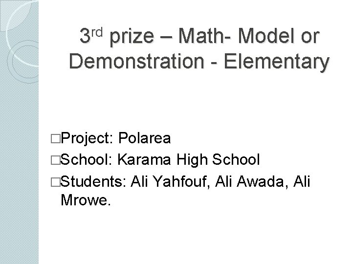 rd 3 prize – Math- Model or Demonstration - Elementary �Project: Polarea �School: Karama