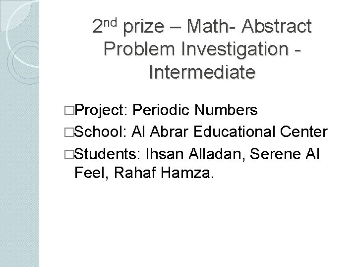 2 nd prize – Math- Abstract Problem Investigation Intermediate �Project: Periodic Numbers �School: Al