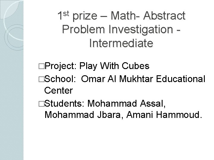 1 st prize – Math- Abstract Problem Investigation Intermediate �Project: Play With Cubes �School: