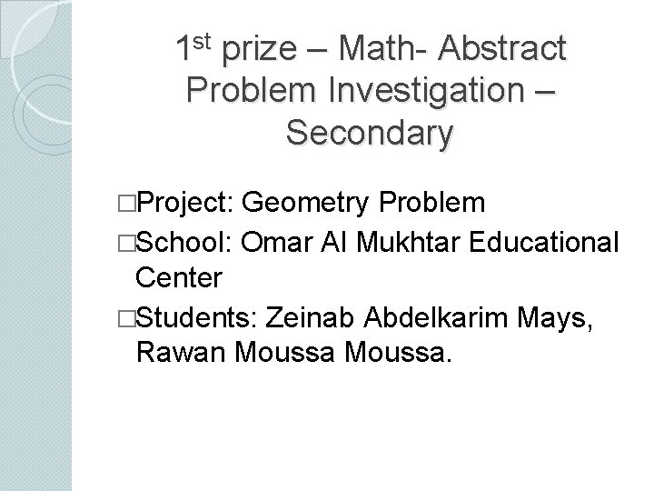 1 st prize – Math- Abstract Problem Investigation – Secondary �Project: Geometry Problem �School: