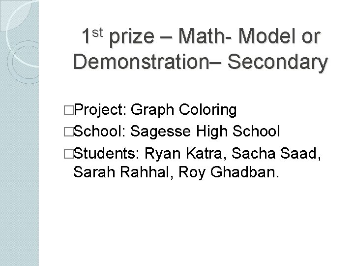 st 1 prize – Math- Model or Demonstration– Secondary �Project: Graph Coloring �School: Sagesse