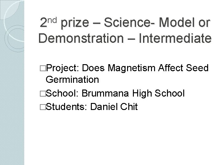 nd 2 prize – Science- Model or Demonstration – Intermediate �Project: Does Magnetism Affect