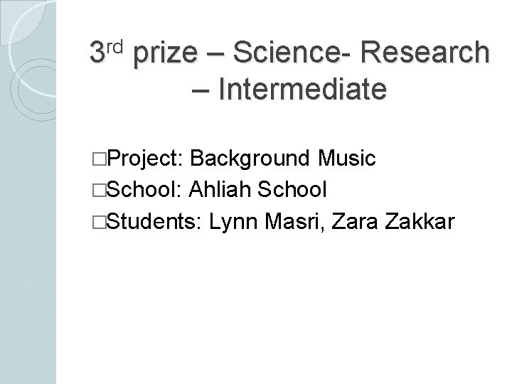 rd 3 prize – Science- Research – Intermediate �Project: Background Music �School: Ahliah School