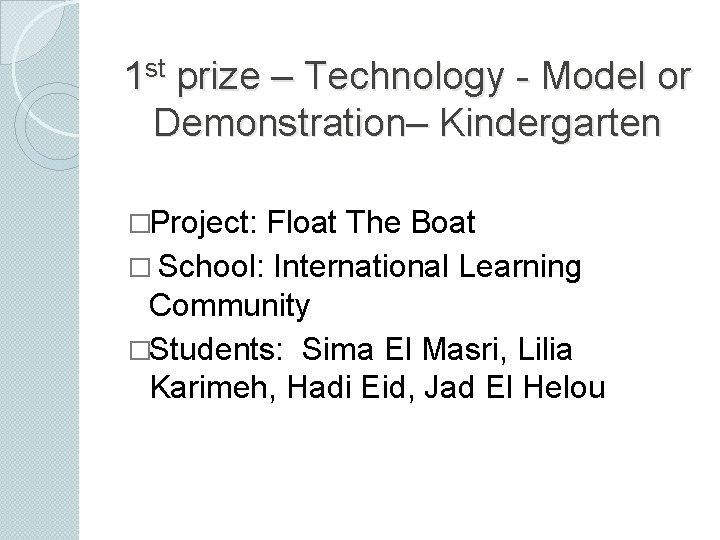 1 st prize – Technology - Model or Demonstration– Kindergarten �Project: Float The Boat