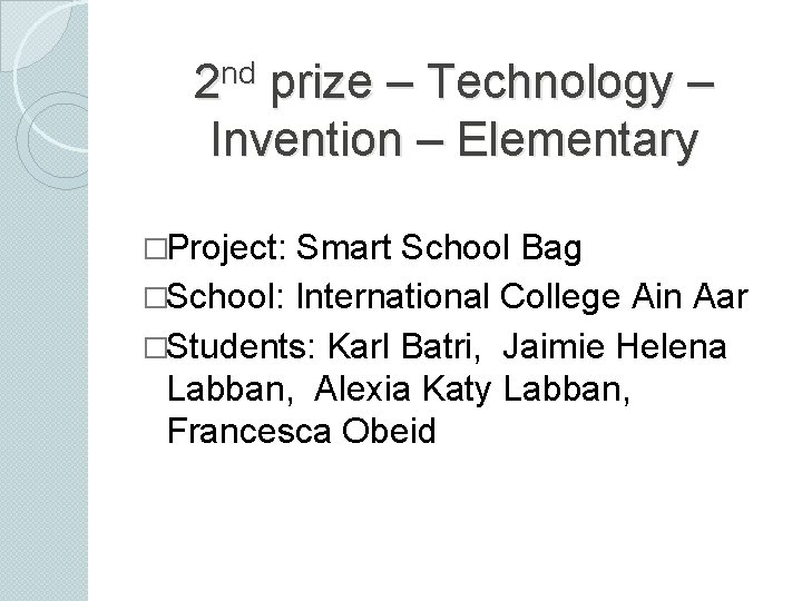 nd 2 prize – Technology – Invention – Elementary �Project: Smart School Bag �School: