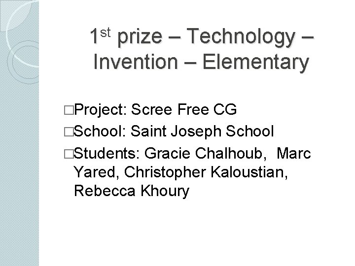 st 1 prize – Technology – Invention – Elementary �Project: Scree Free CG �School:
