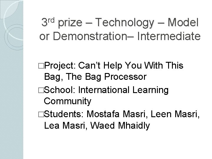 3 rd prize – Technology – Model or Demonstration– Intermediate �Project: Can’t Help You