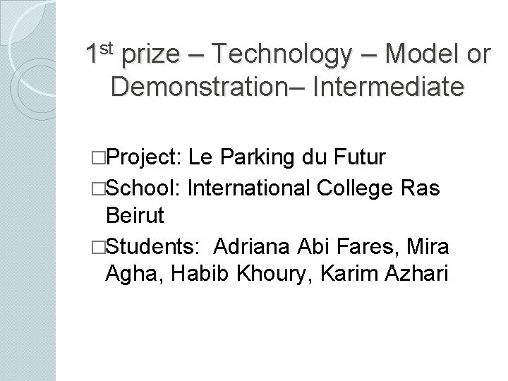 1 st prize – Technology – Model or Demonstration– Intermediate �Project: Le Parking du