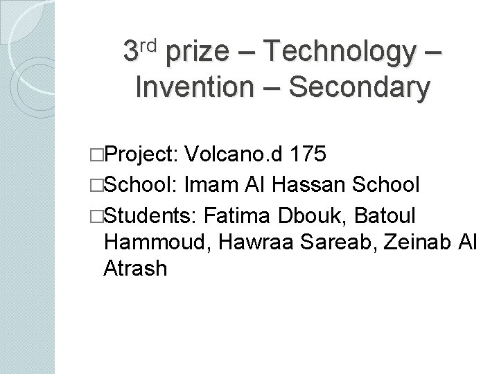 rd 3 prize – Technology – Invention – Secondary �Project: Volcano. d 175 �School: