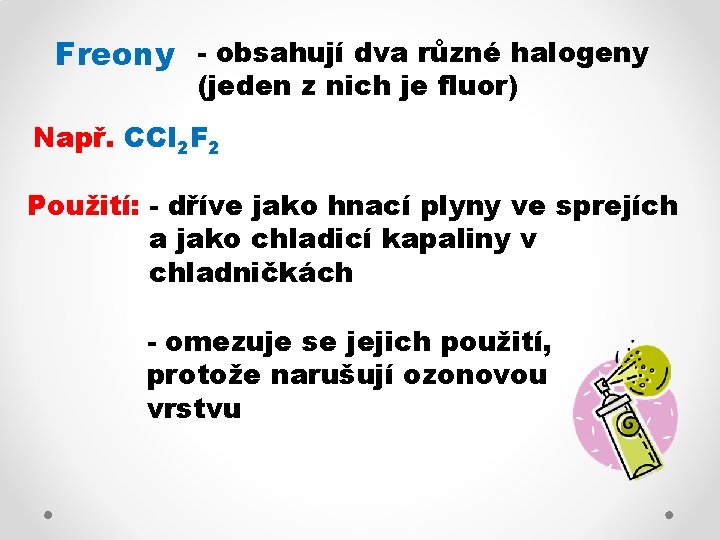 Freony - obsahují dva různé halogeny (jeden z nich je fluor) Např. CCl 2