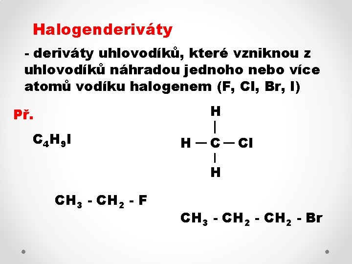 Halogenderiváty - deriváty uhlovodíků, které vzniknou z uhlovodíků náhradou jednoho nebo více atomů vodíku