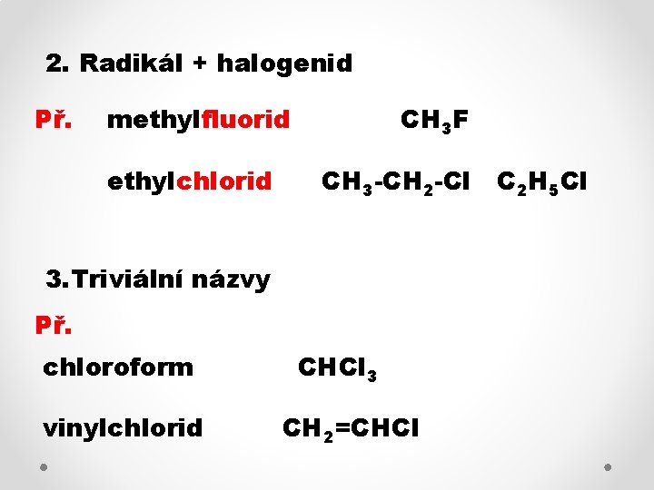 2. Radikál + halogenid Př. methylfluorid ethylchlorid CH 3 F CH 3 -CH 2